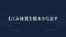 慢性のむくみ体質を根本改善する